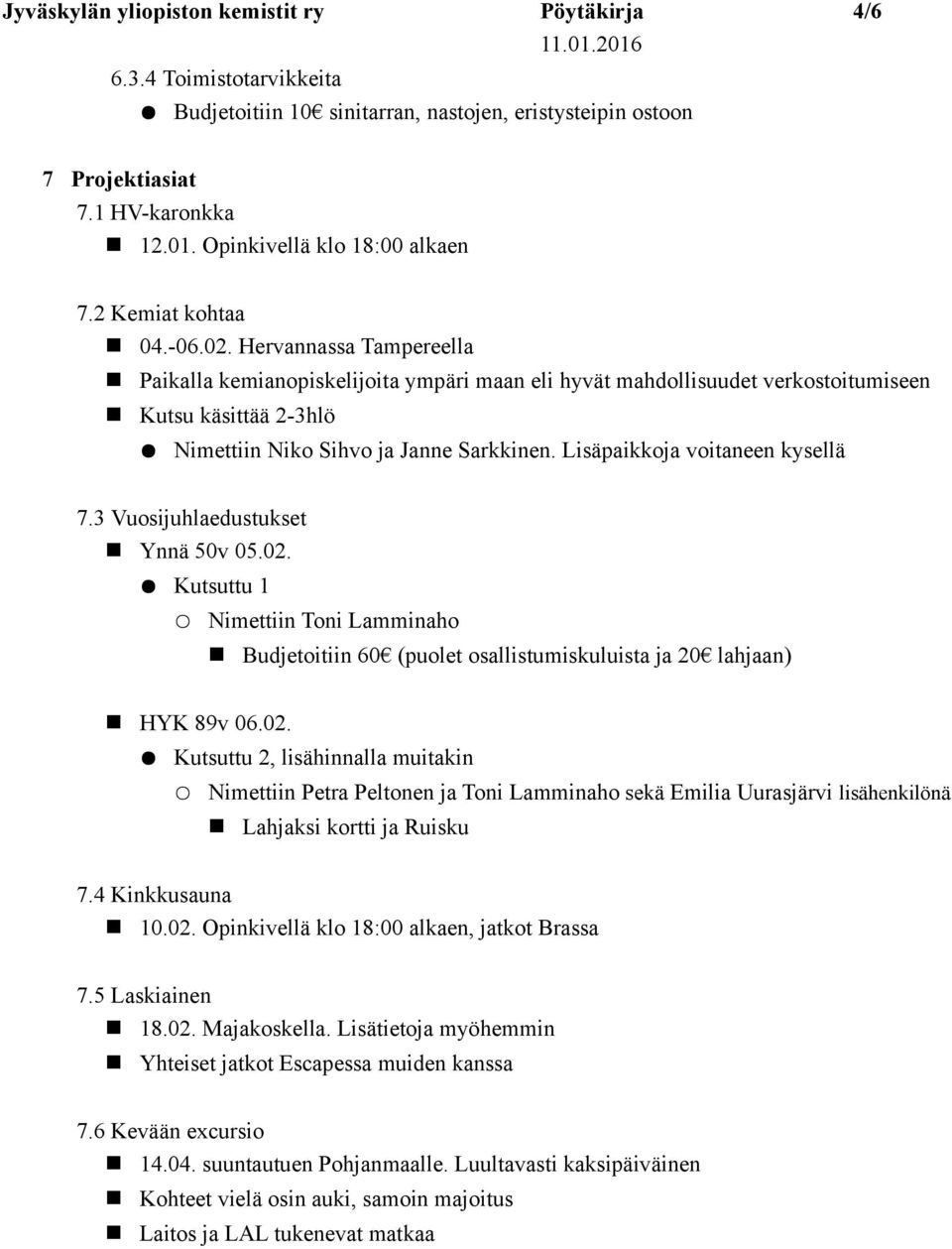 Hervannassa Tampereella Paikalla kemianopiskelijoita ympäri maan eli hyvät mahdollisuudet verkostoitumiseen Kutsu käsittää 2-3hlö Nimettiin Niko Sihvo ja Janne Sarkkinen.