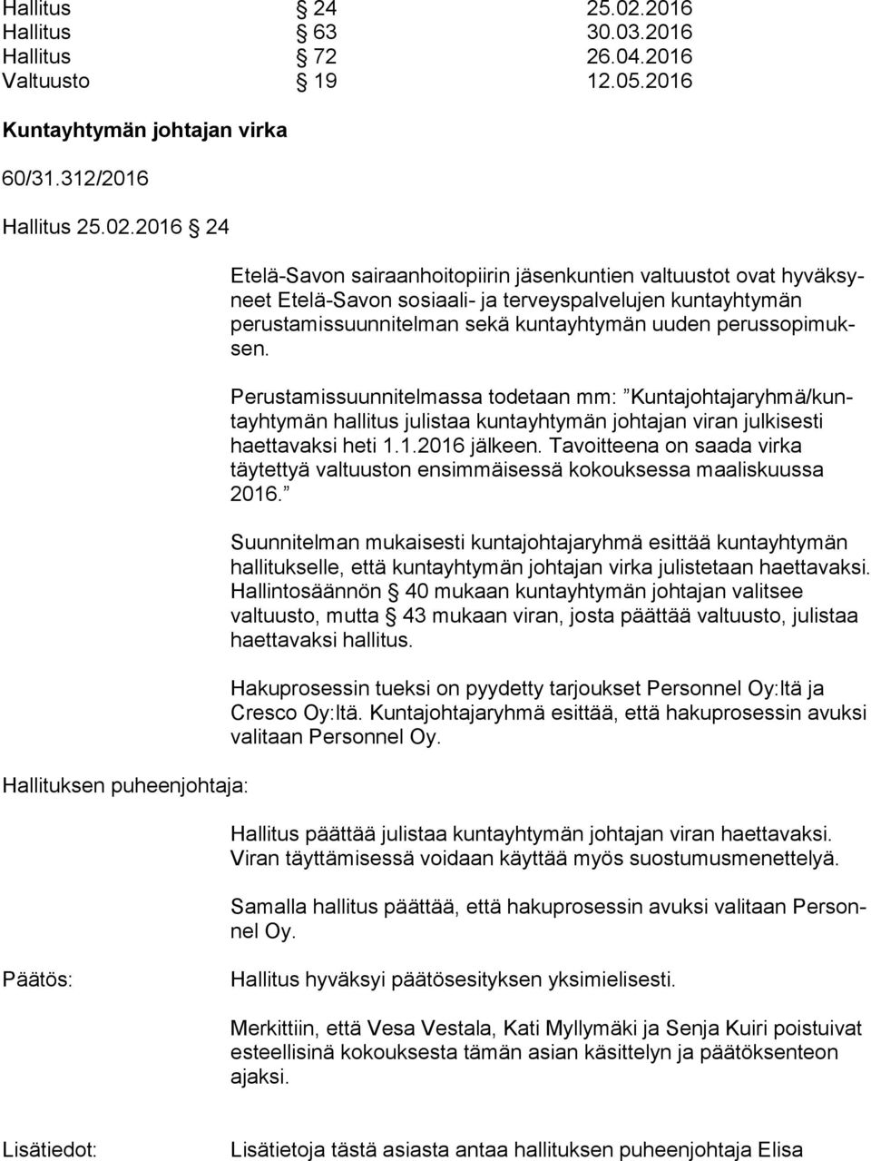 2016 24 Hallituksen puheenjohtaja: Etelä-Savon sairaanhoitopiirin jäsenkuntien valtuustot ovat hy väk syneet Etelä-Savon sosiaali- ja terveyspalvelujen kun ta yh ty män perustamissuunnitelman sekä