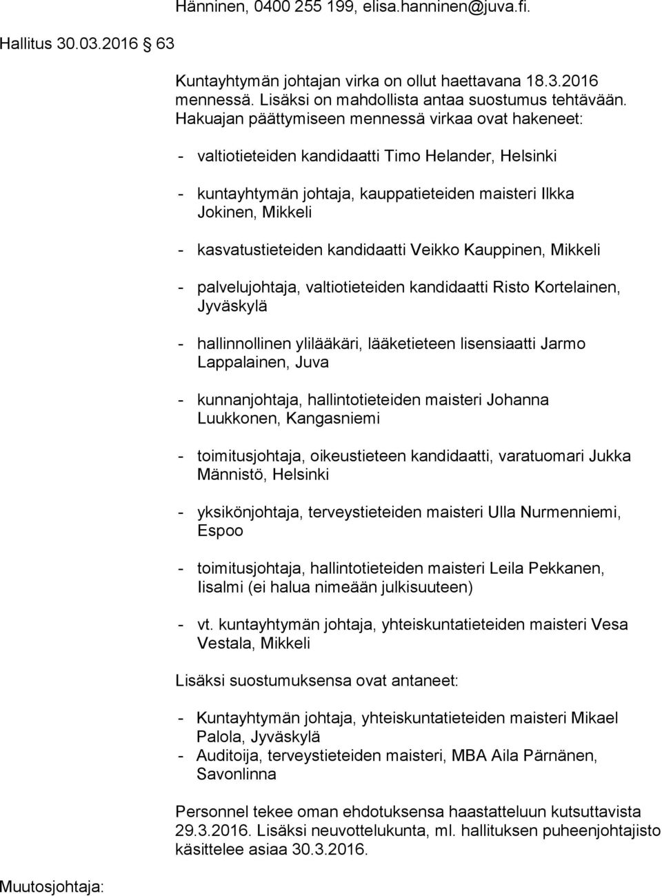 kandidaatti Veikko Kauppinen, Mikkeli - palvelujohtaja, valtiotieteiden kandidaatti Risto Kortelainen, Jyväskylä - hallinnollinen ylilääkäri, lääketieteen lisensiaatti Jarmo Lappalainen, Juva -