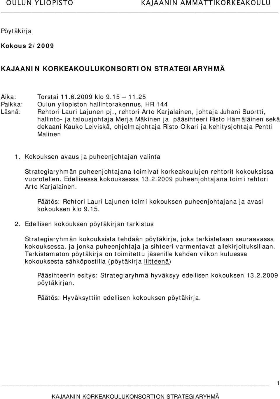 Pentti Malinen 1. Kokouksen avaus ja puheenjohtajan valinta Strategiaryhmän puheenjohtajana toimivat korkeakoulujen rehtorit kokouksissa vuorotellen. Edellisessä kokouksessa 13.2.