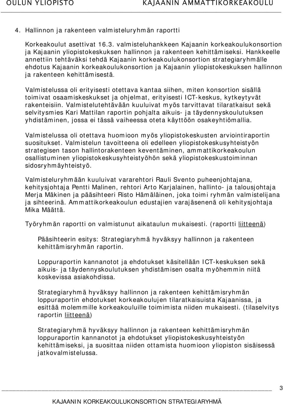 Valmistelussa oli erityisesti otettava kantaa siihen, miten konsortion sisällä toimivat osaamiskeskukset ja ohjelmat, erityisesti ICT-keskus, kytkeytyvät rakenteisiin.