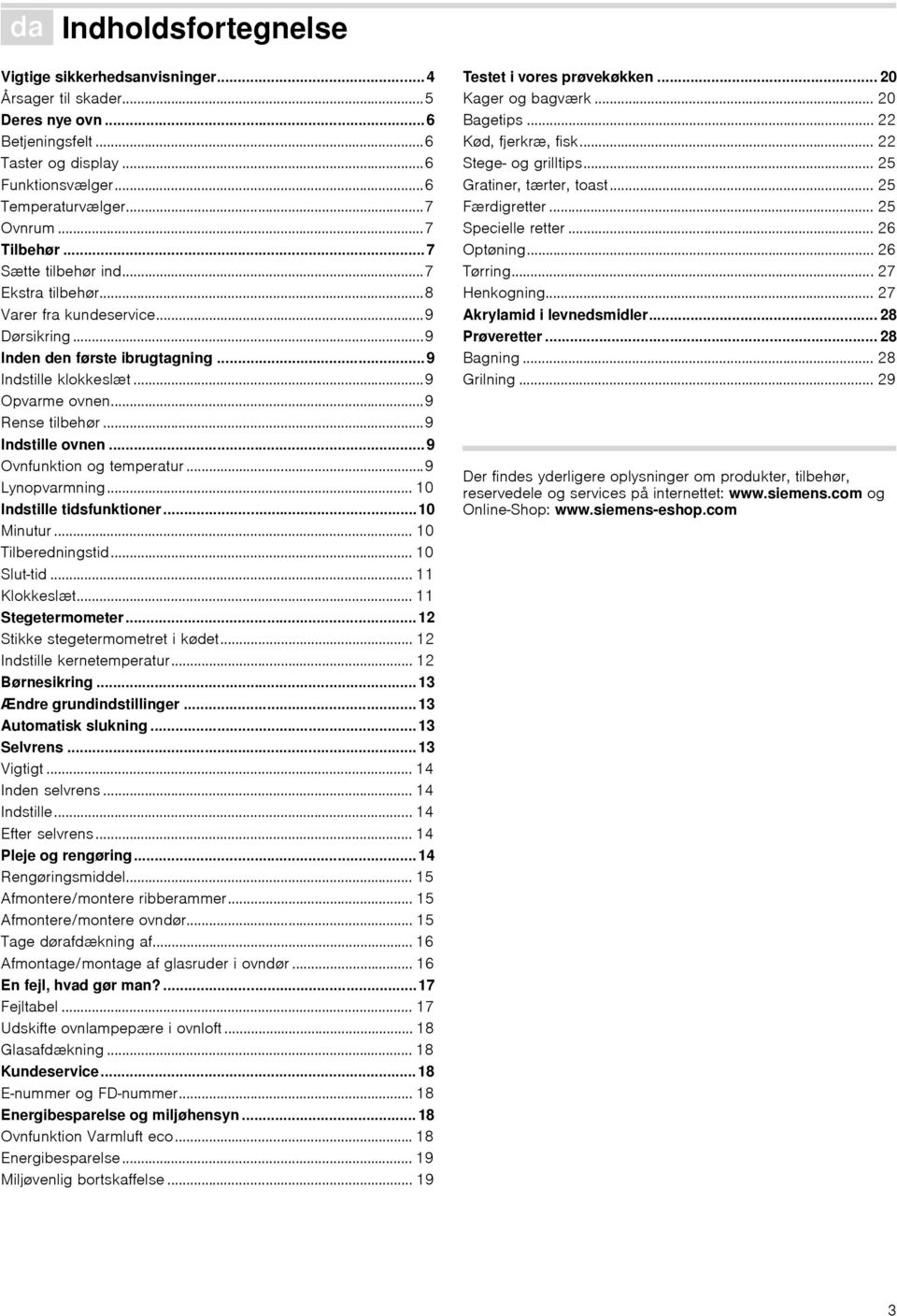 ..9 Rense tilbehør...9 Indstille ovnen...9 Ovnfunktion og temperatur...9 Lynopvarmning... 10 Indstille tidsfunktioner...10 Minutur... 10 Tilberedningstid... 10 Slut-tid... 11 Klokkeslæt.