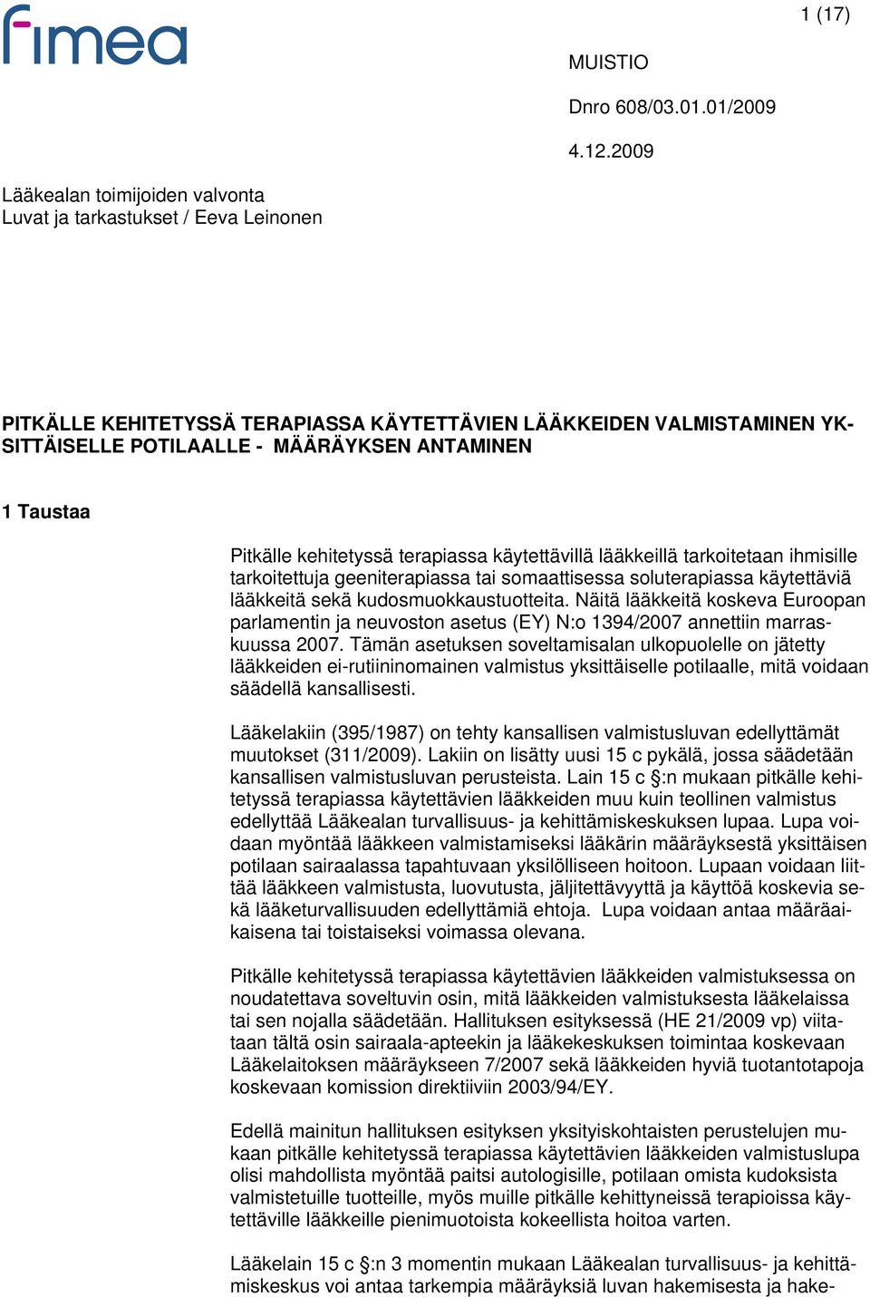 Taustaa Pitkälle kehitetyssä terapiassa käytettävillä lääkkeillä tarkoitetaan ihmisille tarkoitettuja geeniterapiassa tai somaattisessa soluterapiassa käytettäviä lääkkeitä sekä