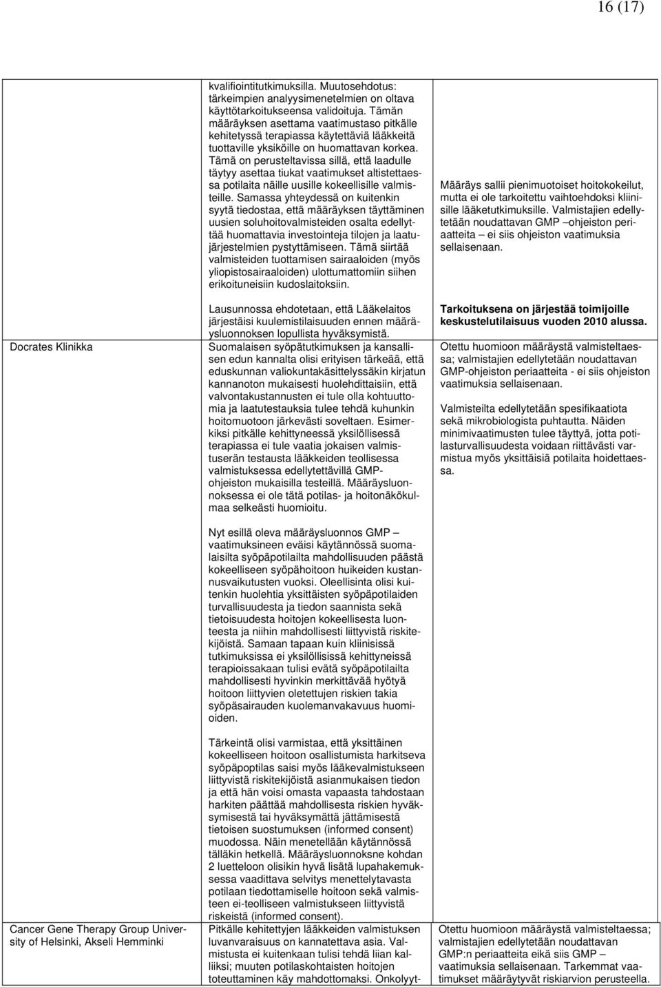 Tämän määräyksen asettama vaatimustaso pitkälle kehitetyssä terapiassa käytettäviä lääkkeitä tuottaville yksiköille on huomattavan korkea.