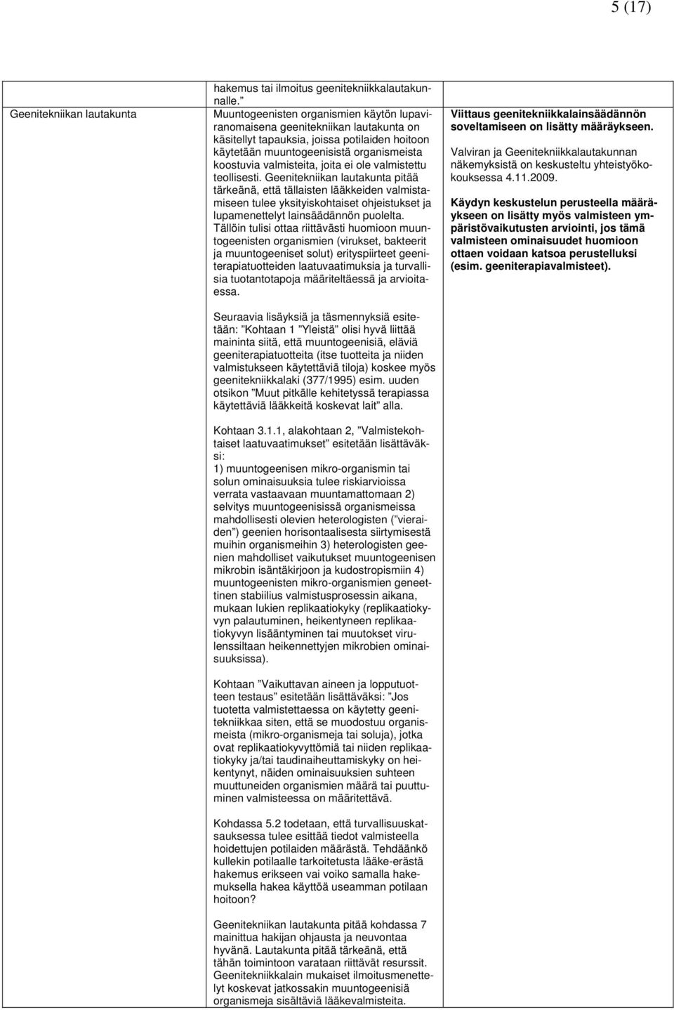 ei ole valmistettu teollisesti. Geenitekniikan lautakunta pitää tärkeänä, että tällaisten lääkkeiden valmistamiseen tulee yksityiskohtaiset ohjeistukset ja lupamenettelyt lainsäädännön puolelta.