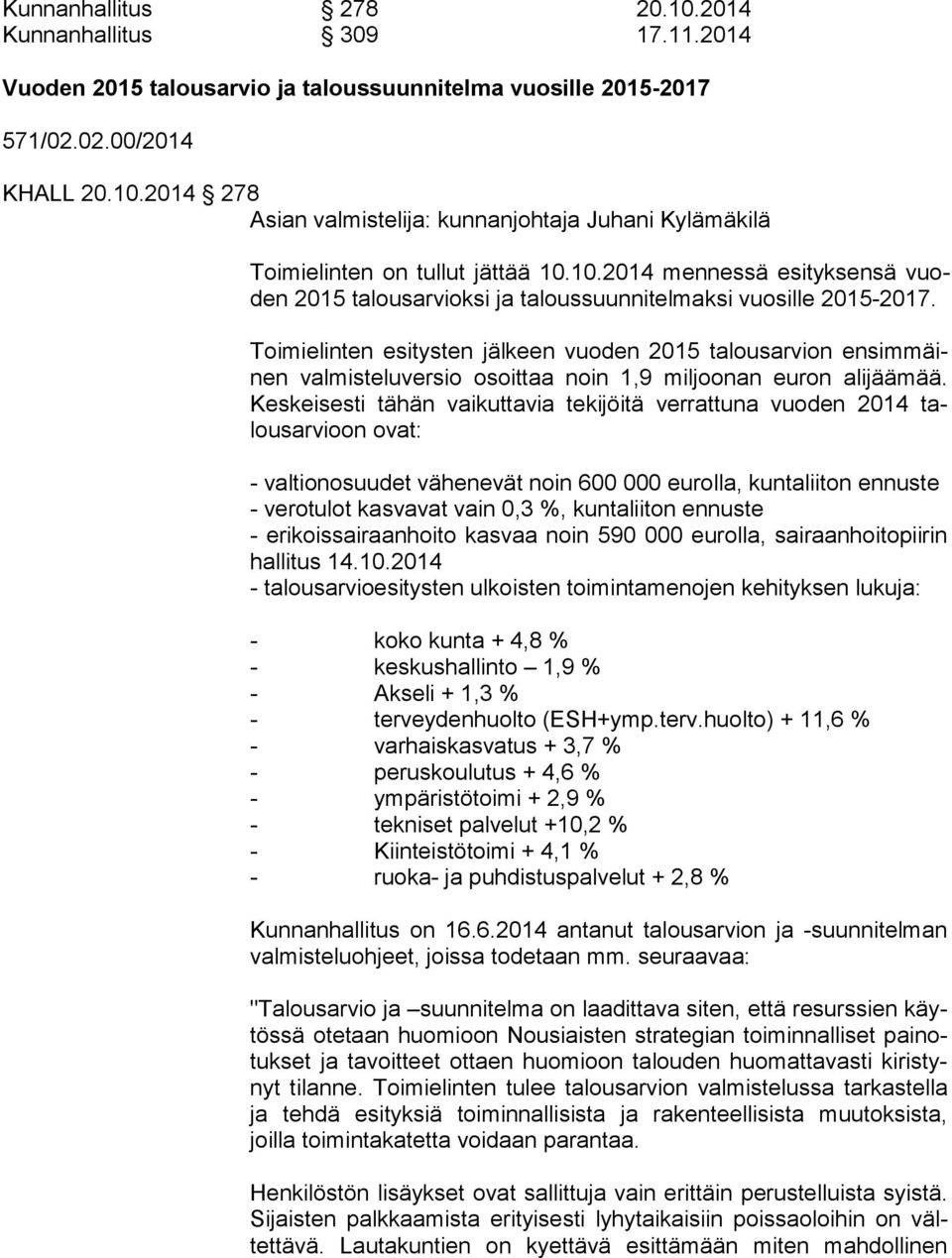 Toimielinten esitysten jälkeen vuoden 2015 talousarvion en sim mäinen valmisteluversio osoittaa noin 1,9 miljoonan euron alijäämää.