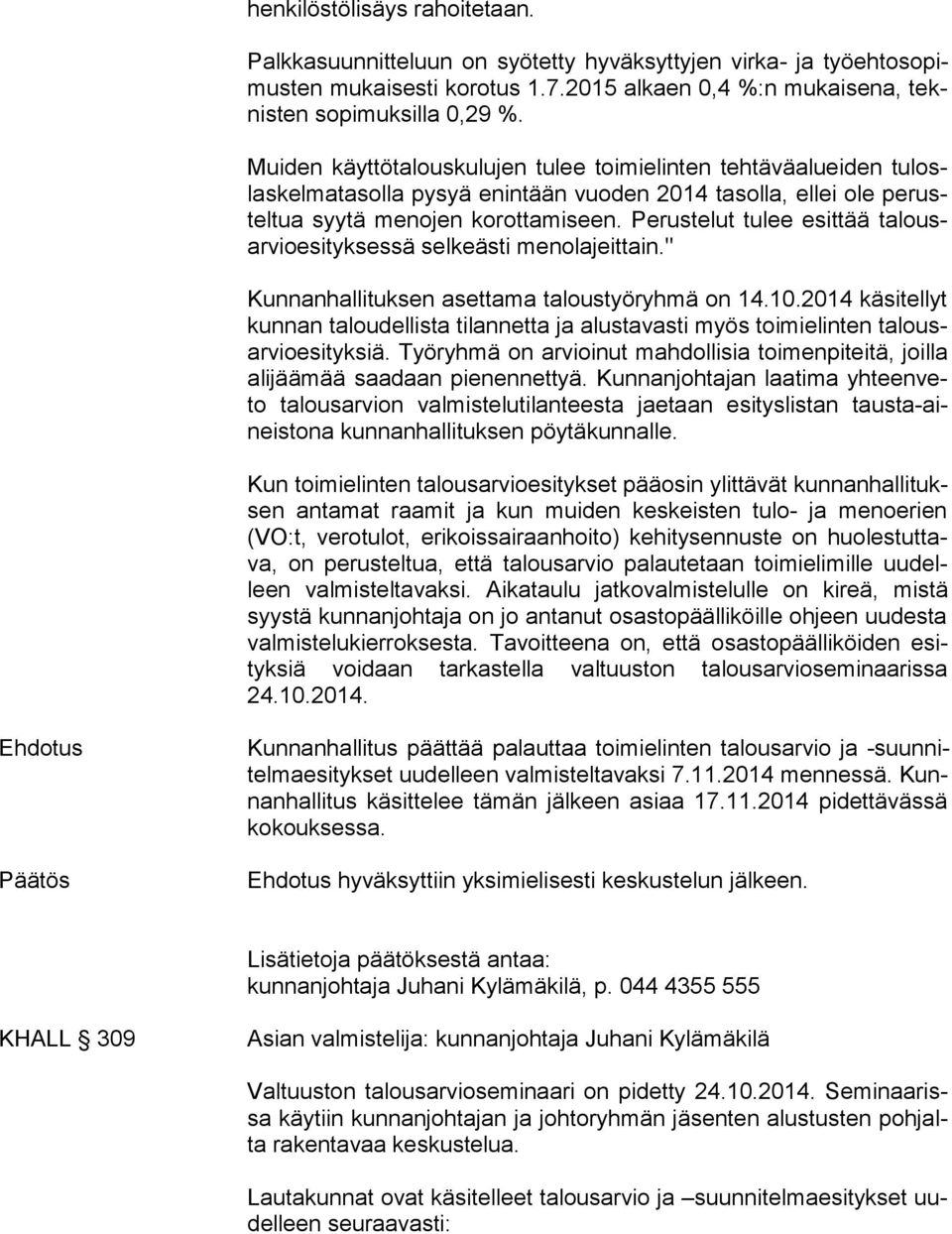 Perustelut tulee esittää ta lousar vio esi tyk ses sä selkeästi menolajeittain." Kunnanhallituksen asettama taloustyöryhmä on 14.10.