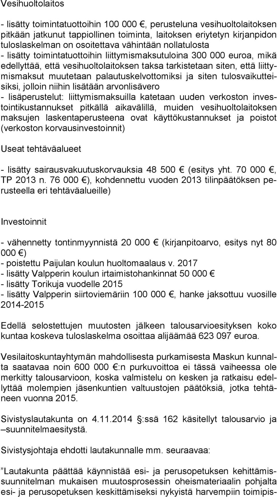 muutetaan palautuskelvottomiksi ja siten tu los vai kut teisik si, jolloin niihin lisätään arvonlisävero - lisäperustelut: liittymismaksuilla katetaan uuden verkoston in vestoin ti kus tan nuk set