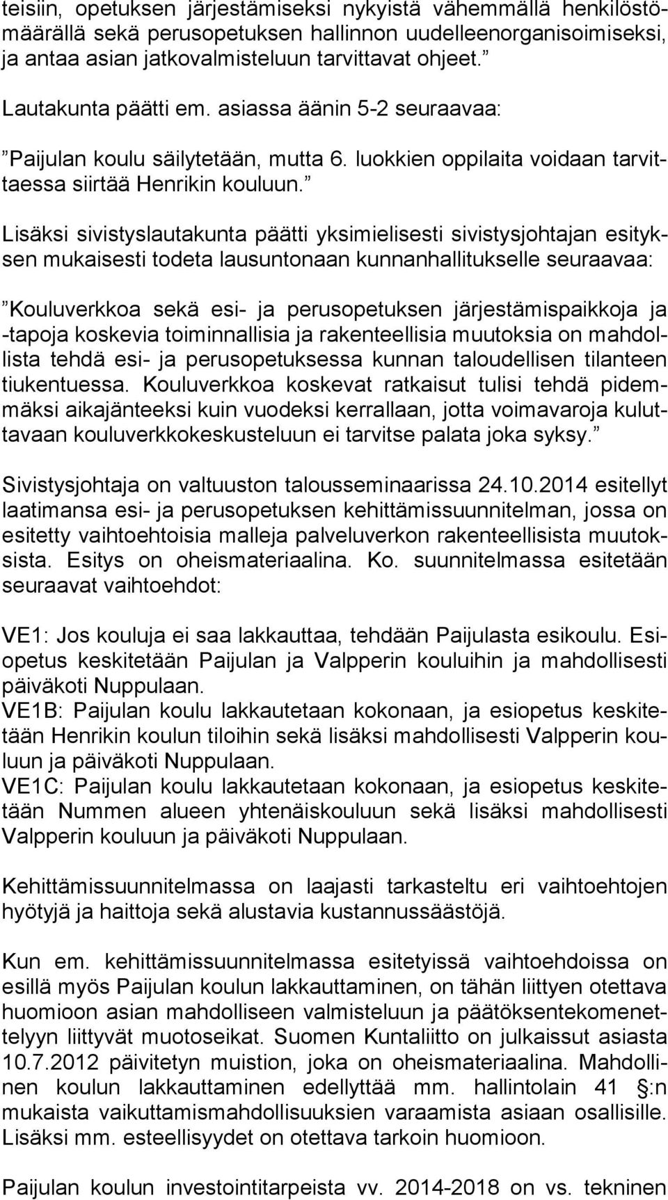 Lisäksi sivistyslautakunta päätti yksimielisesti sivistysjohtajan esi tyksen mukaisesti todeta lausuntonaan kunnanhallitukselle seuraavaa: Kouluverkkoa sekä esi- ja perusopetuksen järjestämispaikkoja