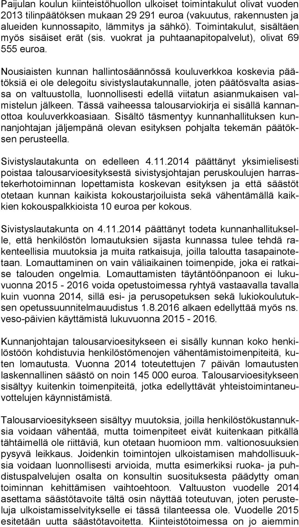 Nousiaisten kunnan hallintosäännössä kouluverkkoa koskevia päätök siä ei ole delegoitu sivistyslautakunnalle, joten päätösvalta asiassa on valtuustolla, luonnollisesti edellä viitatun asianmukaisen