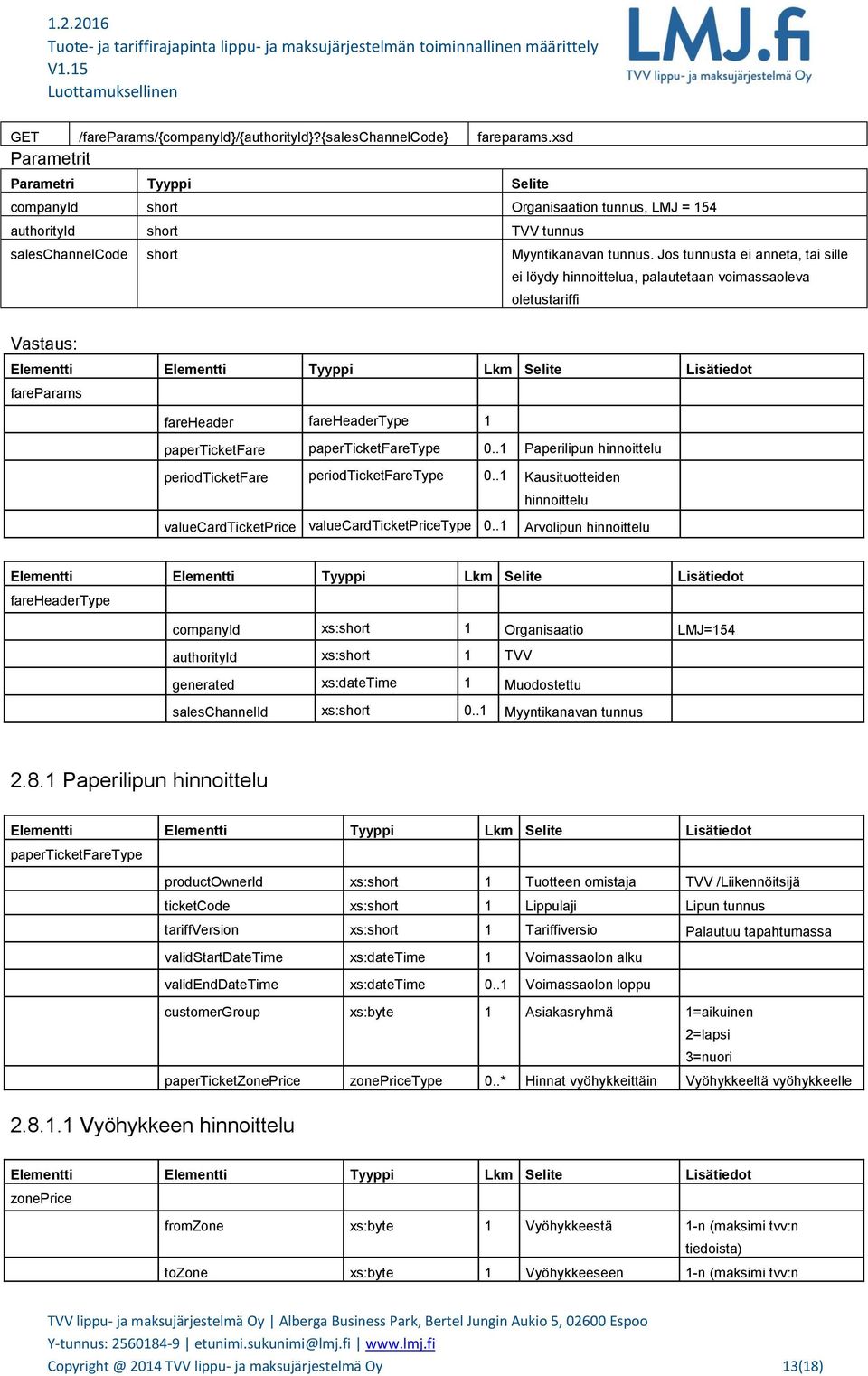 Jos tunnusta ei anneta, tai sille ei löydy hinnoittelua, palautetaan voimassaoleva oletustariffi Vastaus: fareparams fareheader fareheadertype 1 paperticketfare paperticketfaretype 0.