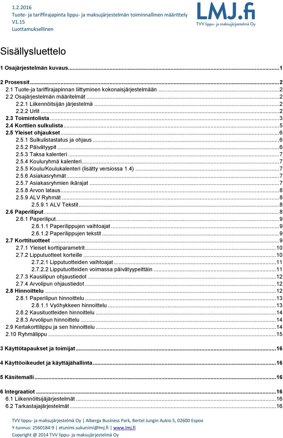 .. 7 2.5.5 Koulu/Koulukalenteri (lisätty versiossa 1.4)... 7 2.5.6 Asiakasryhmät... 7 2.5.7 Asiakasryhmien ikärajat... 7 2.5.8 Arvon lataus... 8 2.5.9 ALV Ryhmät... 8 2.5.9.1 ALV Tekstit... 8 2.6 Paperiliput.