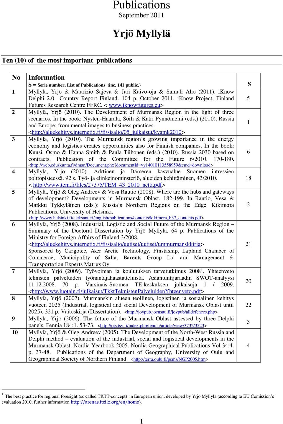 iknowfutures.eu> 2 Myllylä, Yrjö (2010). The Development of Murmansk Region in the light of three scenarios. In the book: Nysten-Haarala, Soili & Katri Pynnöniemi (eds.) (2010).