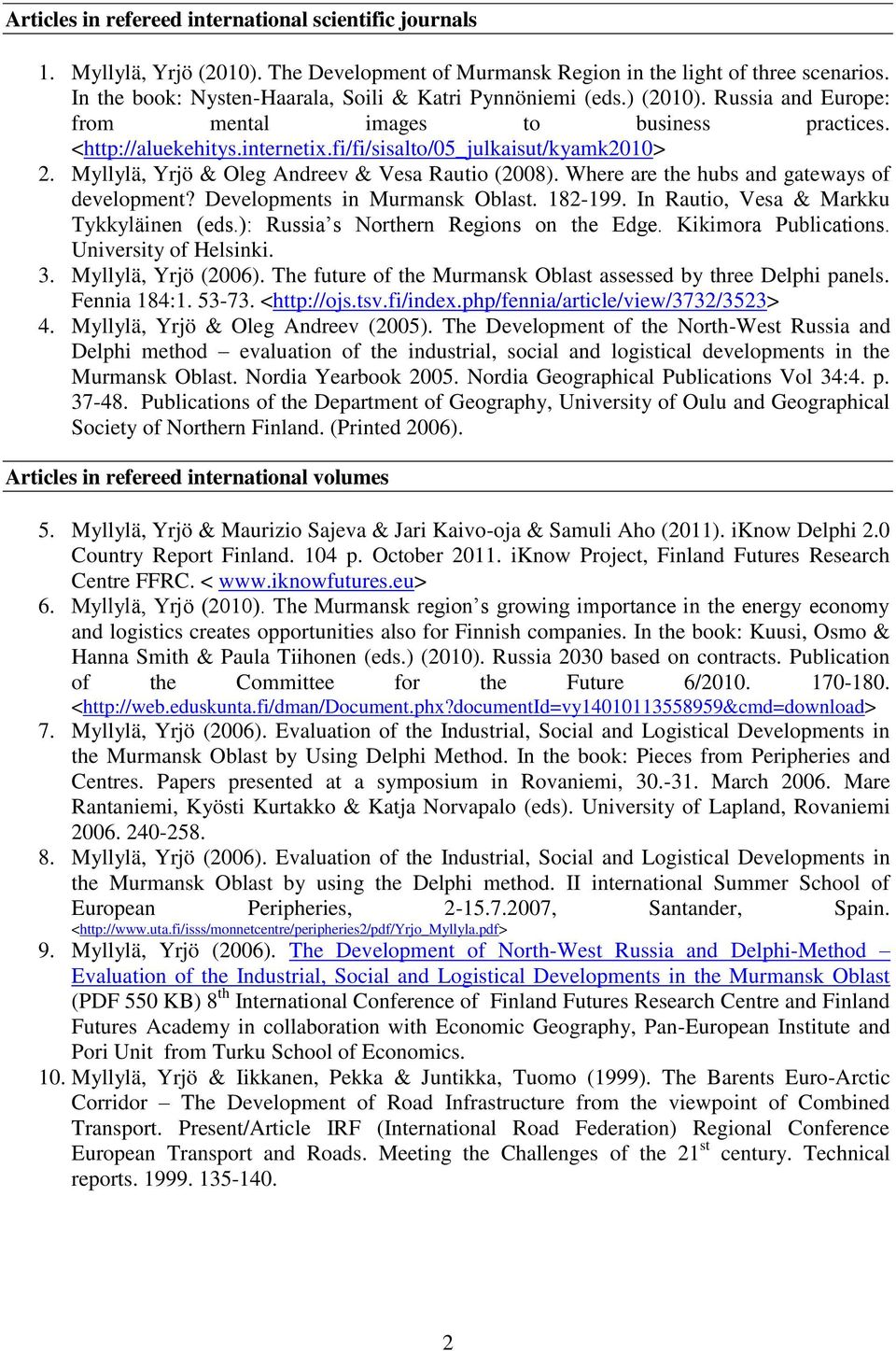 fi/fi/sisalto/05_julkaisut/kyamk2010> 2. Myllylä, Yrjö & Oleg Andreev & Vesa Rautio (2008). Where are the hubs and gateways of development? Developments in Murmansk Oblast. 182-199.