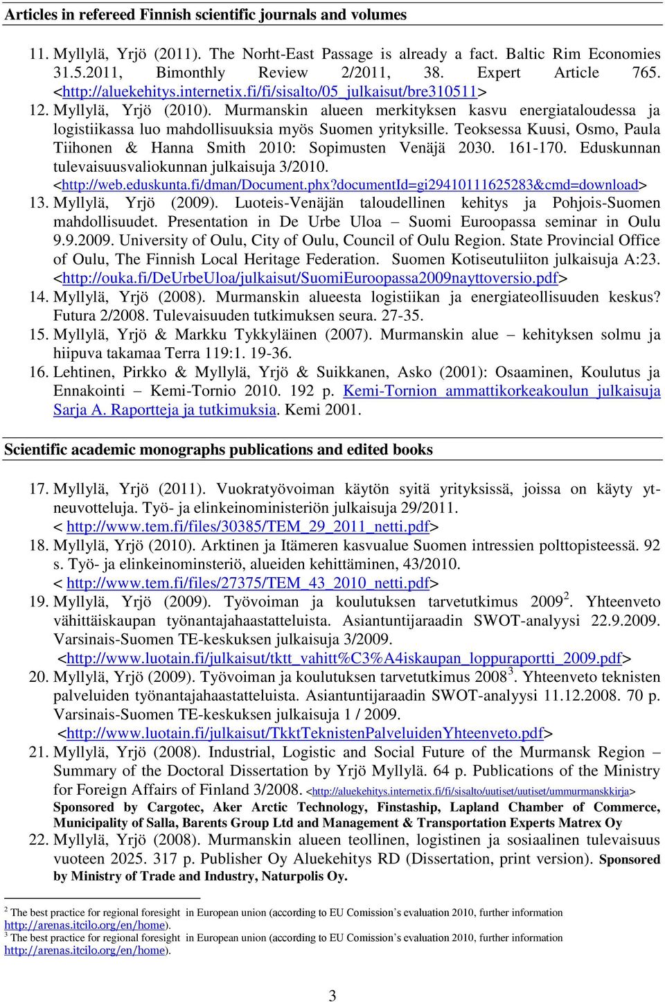 Murmanskin alueen merkityksen kasvu energiataloudessa ja logistiikassa luo mahdollisuuksia myös Suomen yrityksille. Teoksessa Kuusi, Osmo, Paula Tiihonen & Hanna Smith 2010: Sopimusten Venäjä 2030.