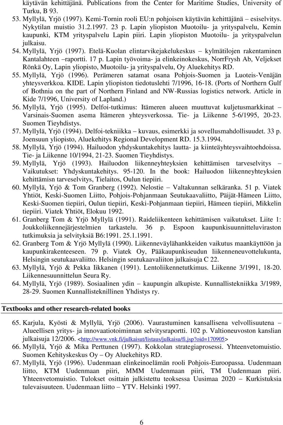 Myllylä, Yrjö (1997). Etelä-Kuolan elintarvikejakelukeskus kylmätilojen rakentaminen Kantalahteen raportti. 17 p.