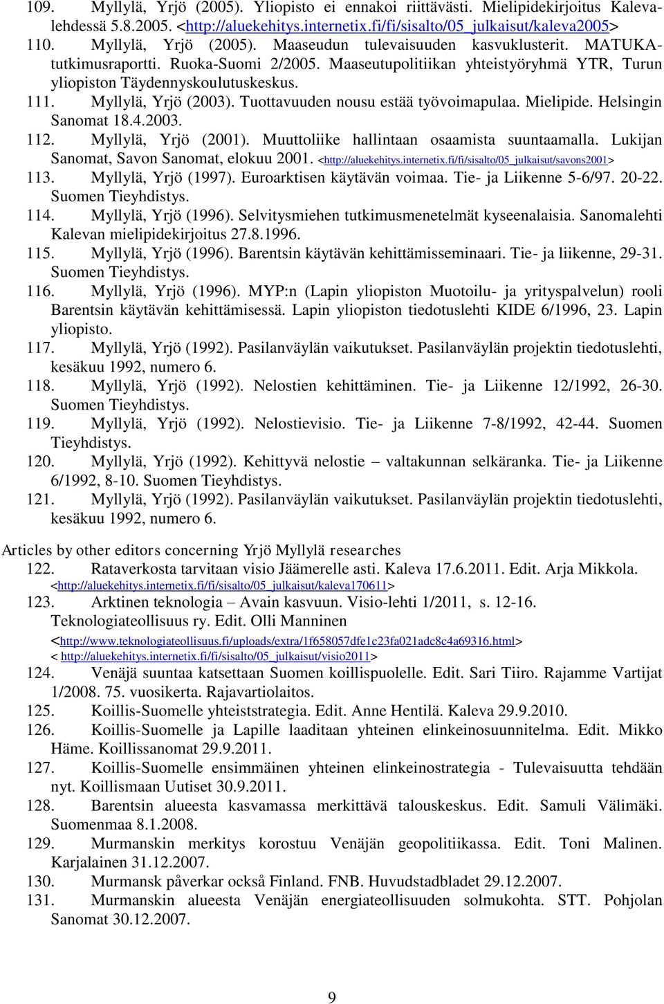 Myllylä, Yrjö (2003). Tuottavuuden nousu estää työvoimapulaa. Mielipide. Helsingin Sanomat 18.4.2003. 112. Myllylä, Yrjö (2001). Muuttoliike hallintaan osaamista suuntaamalla.