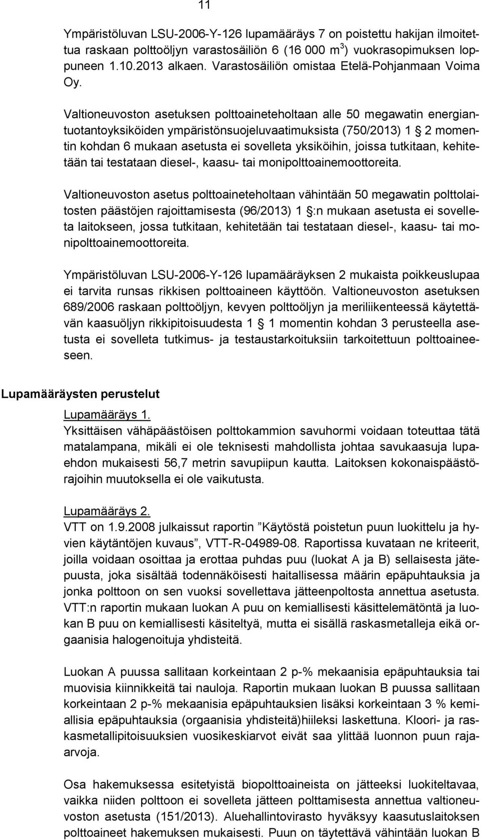 Valtioneuvoston asetuksen polttoaineteholtaan alle 50 megawatin energiantuotantoyksiköiden ympäristönsuojeluvaatimuksista (750/2013) 1 2 momentin kohdan 6 mukaan asetusta ei sovelleta yksiköihin,