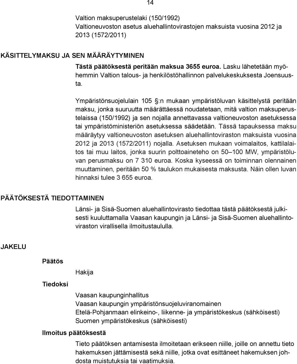 Ympäristönsuojelulain 105 :n mukaan ympäristöluvan käsittelystä peritään maksu, jonka suuruutta määrättäessä noudatetaan, mitä valtion maksuperustelaissa (150/1992) ja sen nojalla annettavassa