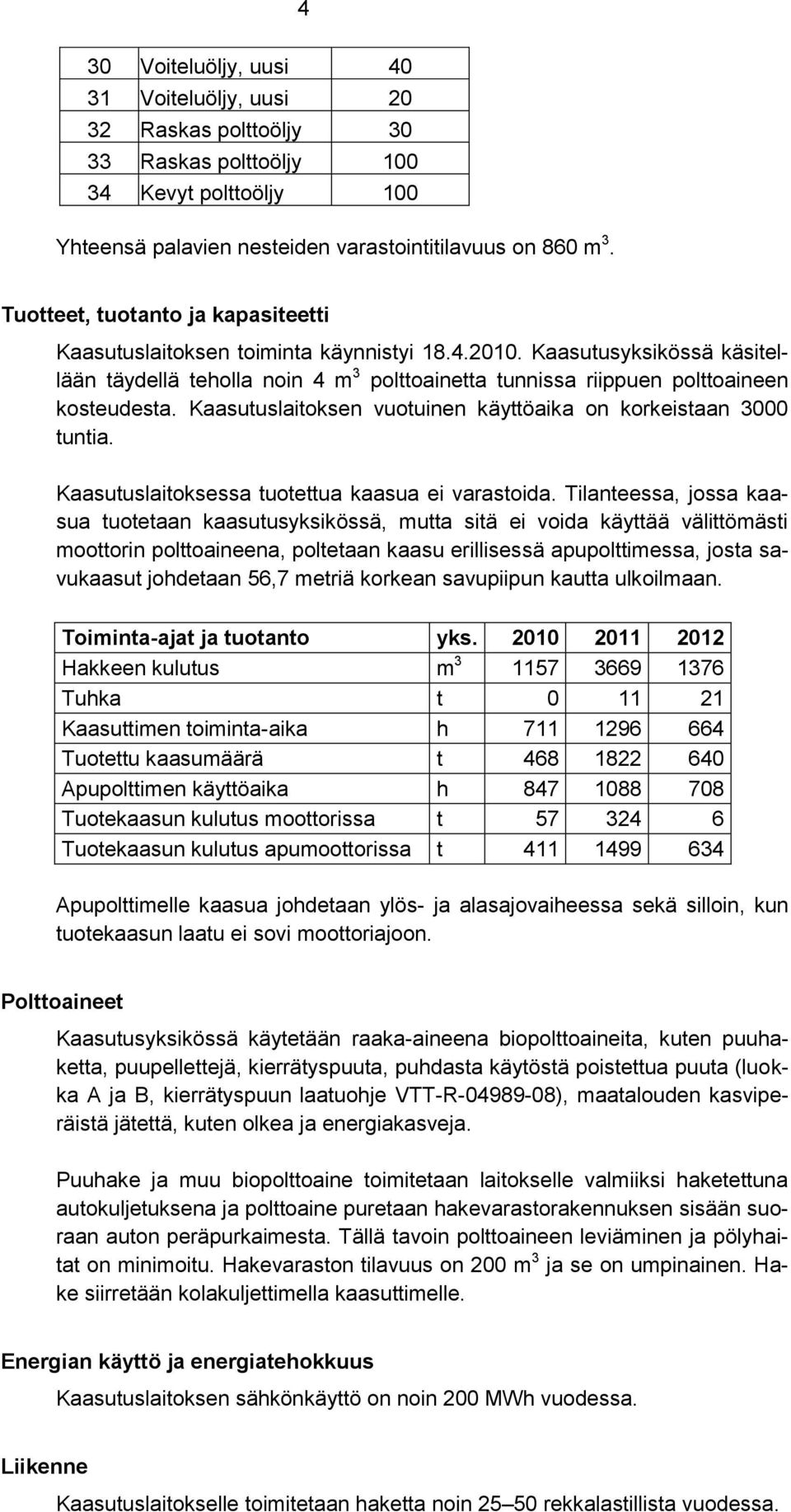 Kaasutuslaitoksen vuotuinen käyttöaika on korkeistaan 3000 tuntia. Kaasutuslaitoksessa tuotettua kaasua ei varastoida.