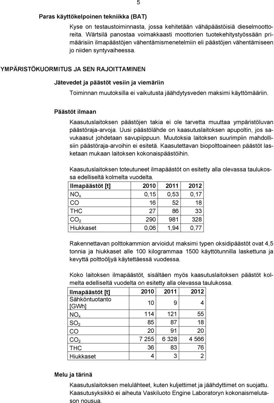 YMPÄRISTÖKUORMITUS JA SEN RAJOITTAMINEN Jätevedet ja päästöt vesiin ja viemäriin Toiminnan muutoksilla ei vaikutusta jäähdytysveden maksimi käyttömääriin.