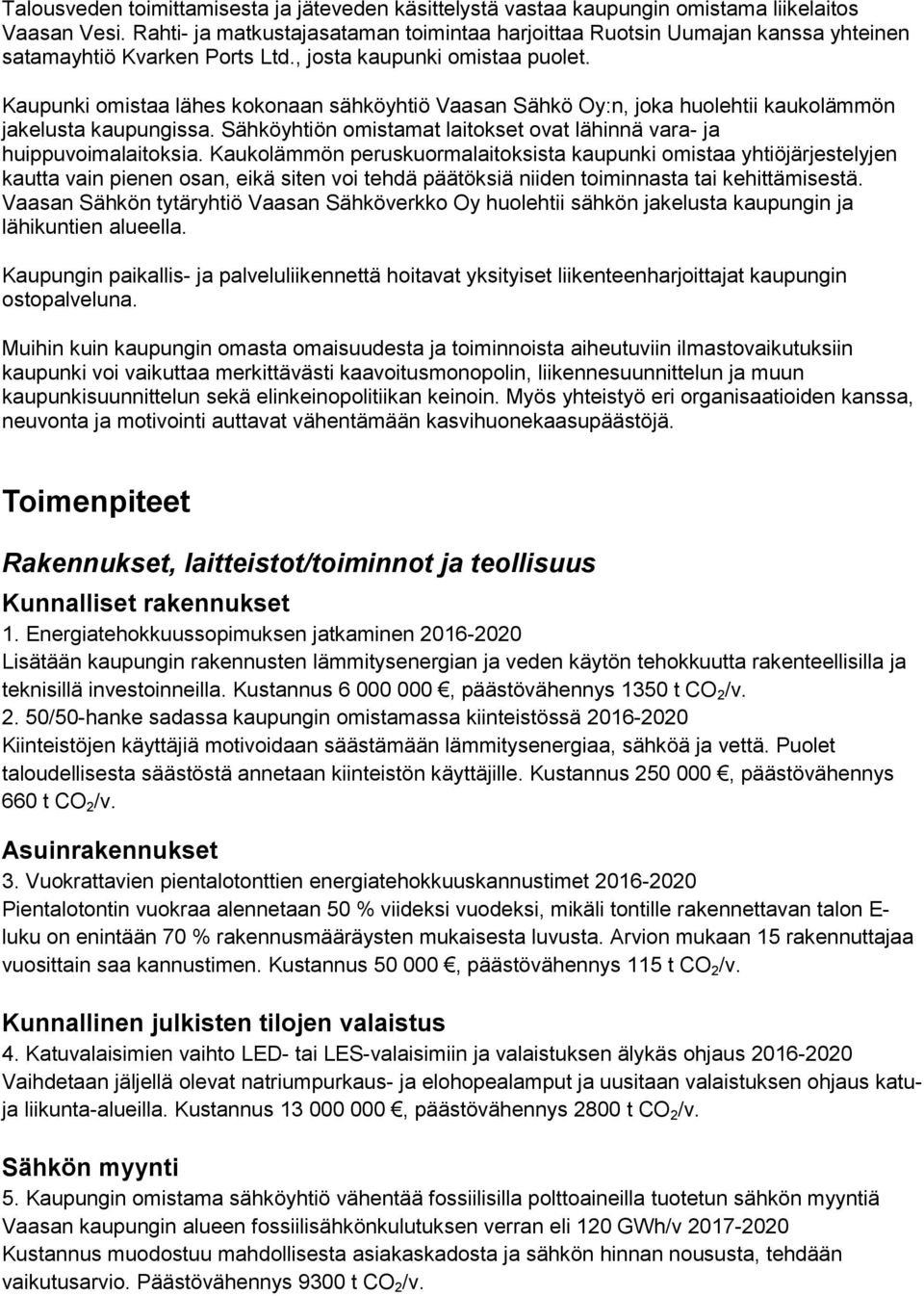 Kaupunki omistaa lähes kokonaan sähköyhtiö Vaasan Sähkö Oy:n, joka huolehtii kaukolämmön jakelusta kaupungissa. Sähköyhtiön omistamat laitokset ovat lähinnä vara- ja huippuvoimalaitoksia.