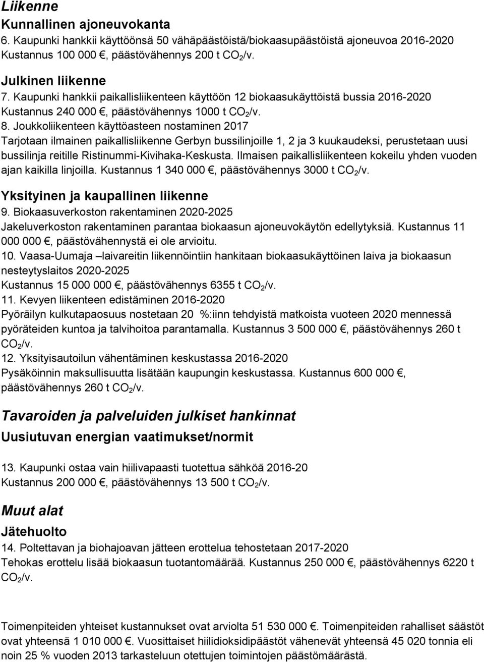 Joukkoliikenteen käyttöasteen nostaminen 2017 Tarjotaan ilmainen paikallisliikenne Gerbyn bussilinjoille 1, 2 ja 3 kuukaudeksi, perustetaan uusi bussilinja reitille Ristinummi-Kivihaka-Keskusta.