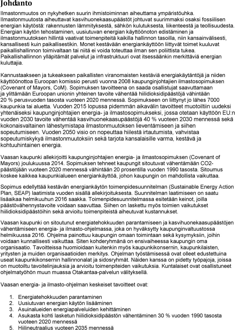 Energian käytön tehostaminen, uusiutuvan energian käyttöönoton edistäminen ja ilmastonmuutoksen hillintä vaativat toimenpiteitä kaikilla hallinnon tasoilla, niin kansainvälisesti, kansallisesti kuin