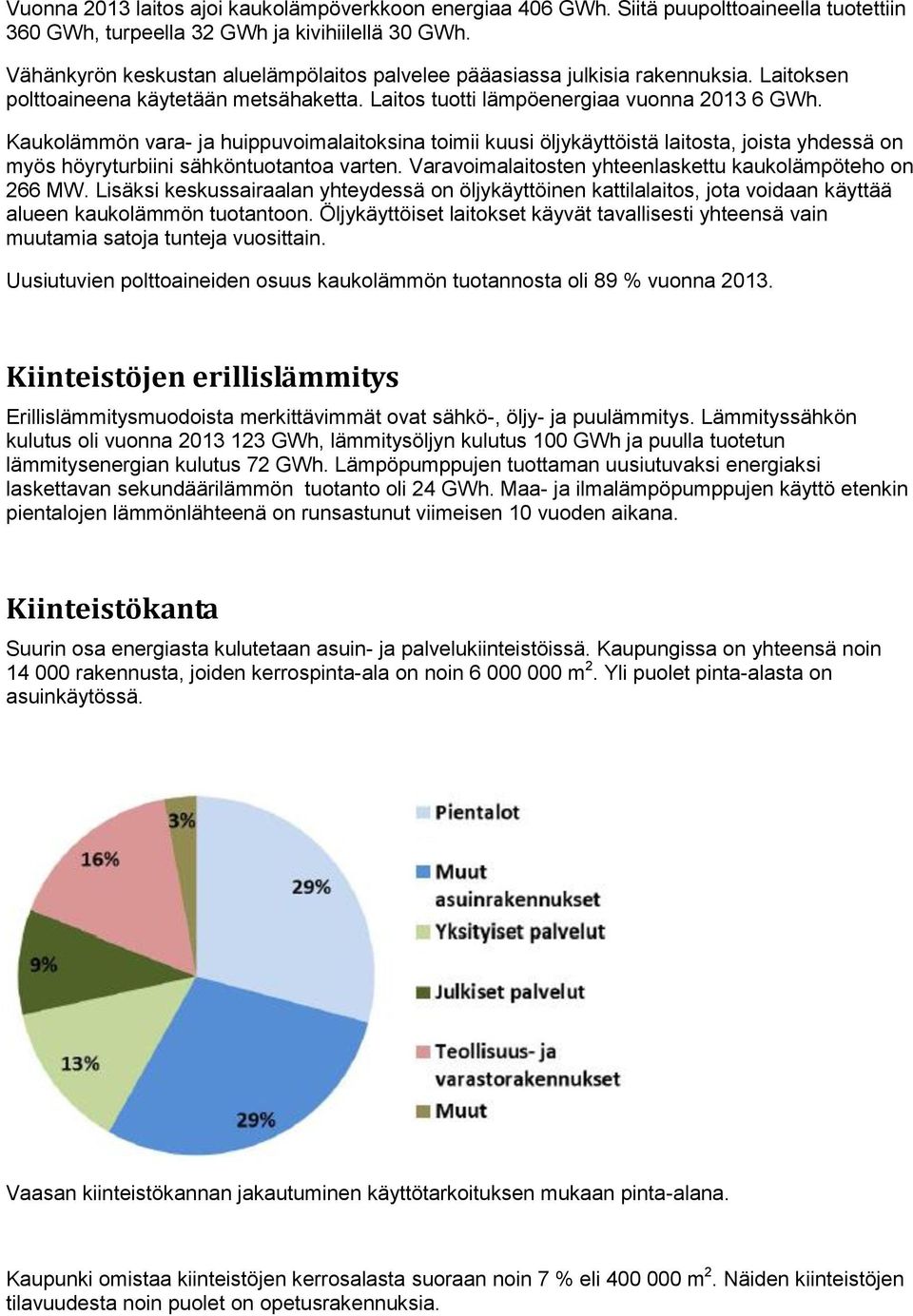 Kaukolämmön vara- ja huippuvoimalaitoksina toimii kuusi öljykäyttöistä laitosta, joista yhdessä on myös höyryturbiini sähköntuotantoa varten.