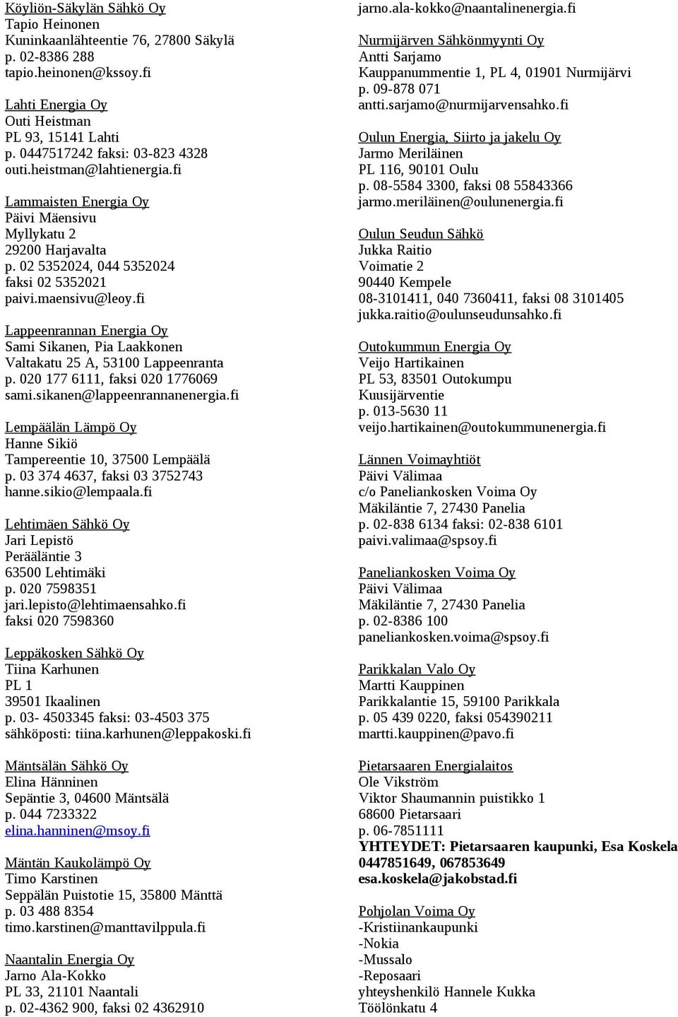 fi Lappeenrannan Energia Oy Sami Sikanen, Pia Laakkonen Valtakatu 25 A, 53100 Lappeenranta p. 020 177 6111, faksi 020 1776069 sami.sikanen@lappeenrannanenergia.