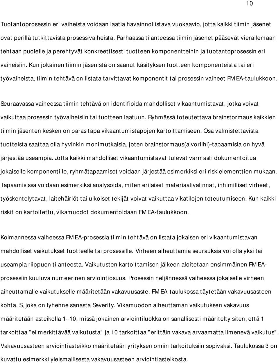 Kun jokainen tiimin jäsenistä on saanut käsityksen tuotteen komponenteista tai eri työvaiheista, tiimin tehtävä on listata tarvittavat komponentit tai prosessin vaiheet FMEA-taulukkoon.