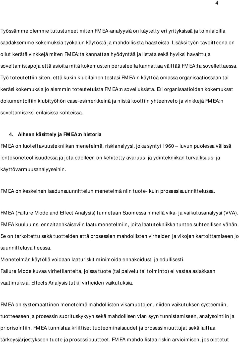 FMEA:ta sovellettaessa. Työ toteutettiin siten, että kukin klubilainen testasi FMEA:n käyttöä omassa organisaatiossaan tai keräsi kokemuksia jo aiemmin toteutetuista FMEA:n sovelluksista.