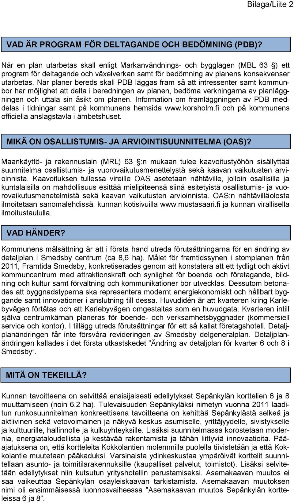 När planer bereds skall PDB läggas fram så att intressenter samt kommunbor har möjlighet att delta i beredningen av planen, bedöma verkningarna av planläggningen och uttala sin åsikt om planen.