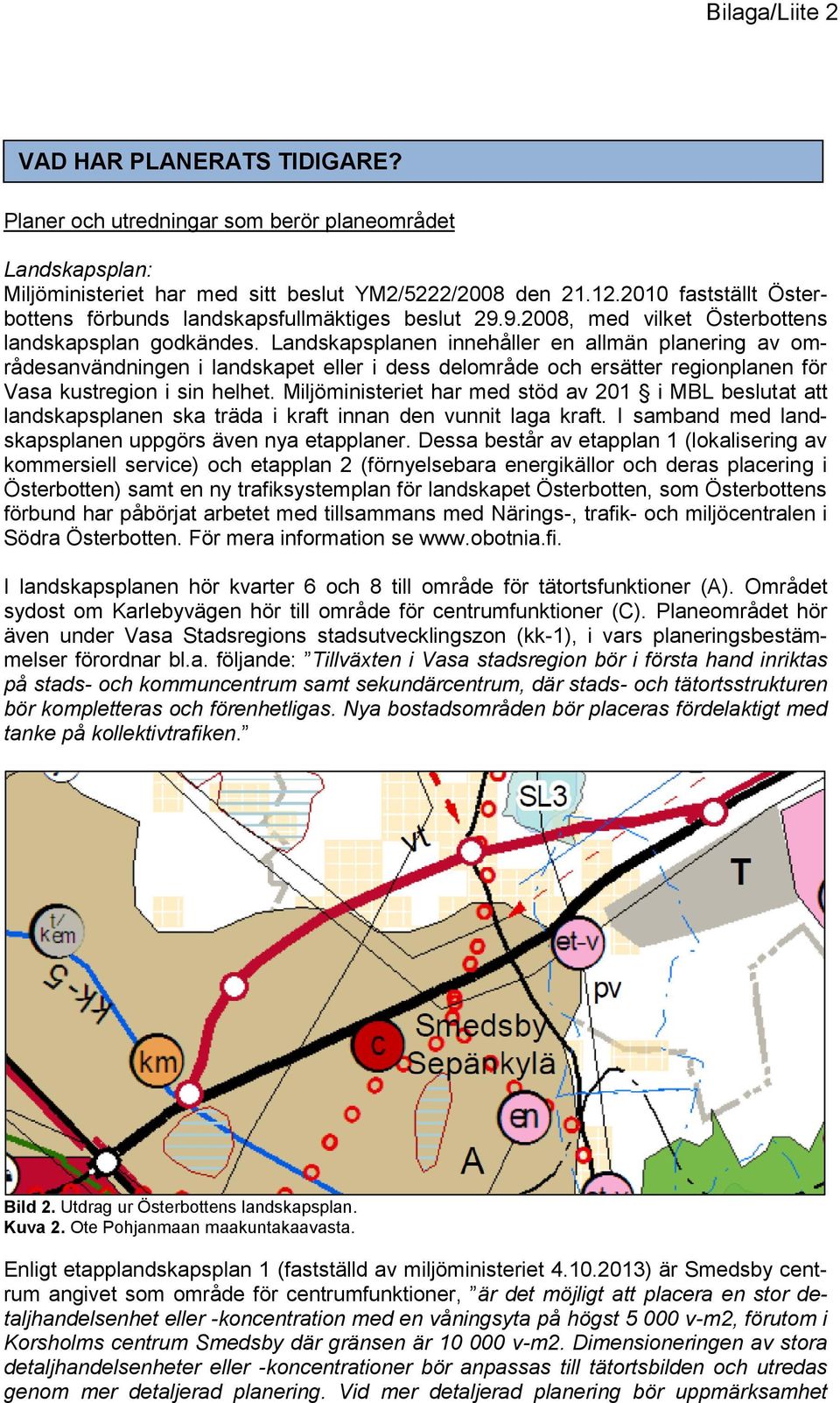 Landskapsplanen innehåller en allmän planering av områdesanvändningen i landskapet eller i dess delområde och ersätter regionplanen för Vasa kustregion i sin helhet.