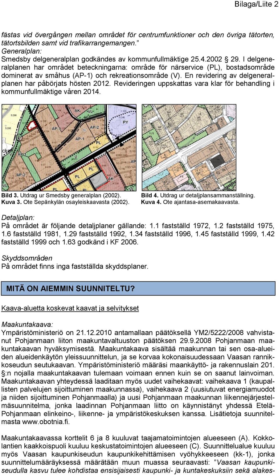 En revidering av delgeneralplanen har påbörjats hösten 2012. Revideringen uppskattas vara klar för behandling i kommunfullmäktige våren 2014. Bild 3. Utdrag ur Smedsby generalplan (2002). Kuva 3.