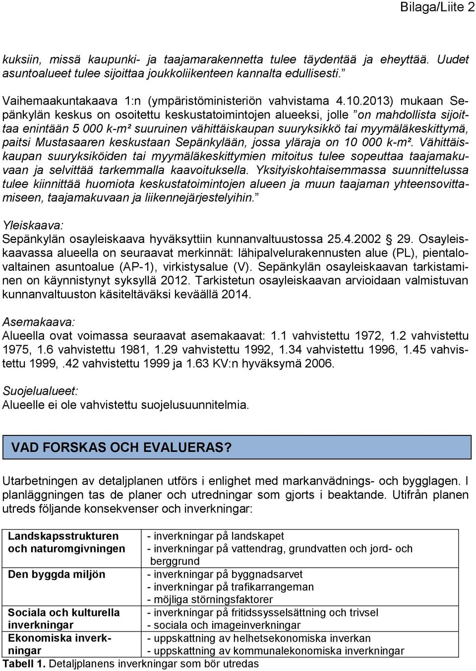 2013) mukaan Sepänkylän keskus on osoitettu keskustatoimintojen alueeksi, jolle on mahdollista sijoittaa enintään 5 000 k-m² suuruinen vähittäiskaupan suuryksikkö tai myymäläkeskittymä, paitsi