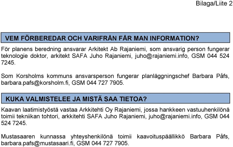 Som Korsholms kommuns ansvarsperson fungerar planläggningschef Barbara Påfs, barbara.pafs@korsholm.fi, GSM 044 727 7905. KUKA VALMISTELEE JA MISTÄ SAA TIETOA?