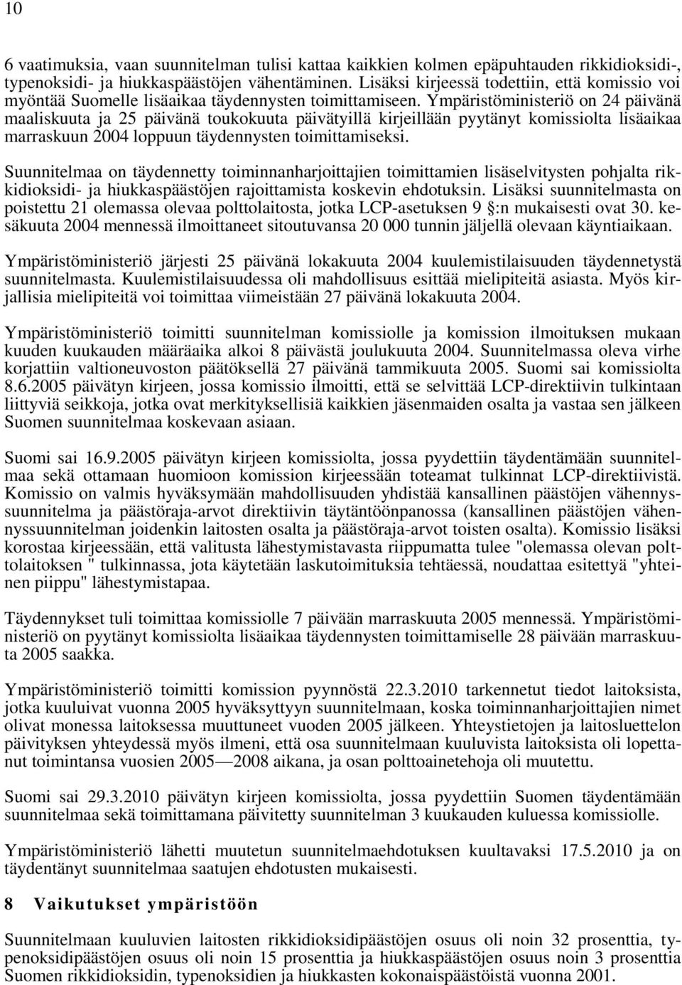 Ympäristöministeriö on 24 päivänä maaliskuuta ja 25 päivänä toukokuuta päivätyillä kirjeillään pyytänyt komissiolta lisäaikaa marraskuun 2004 loppuun täydennysten toimittamiseksi.