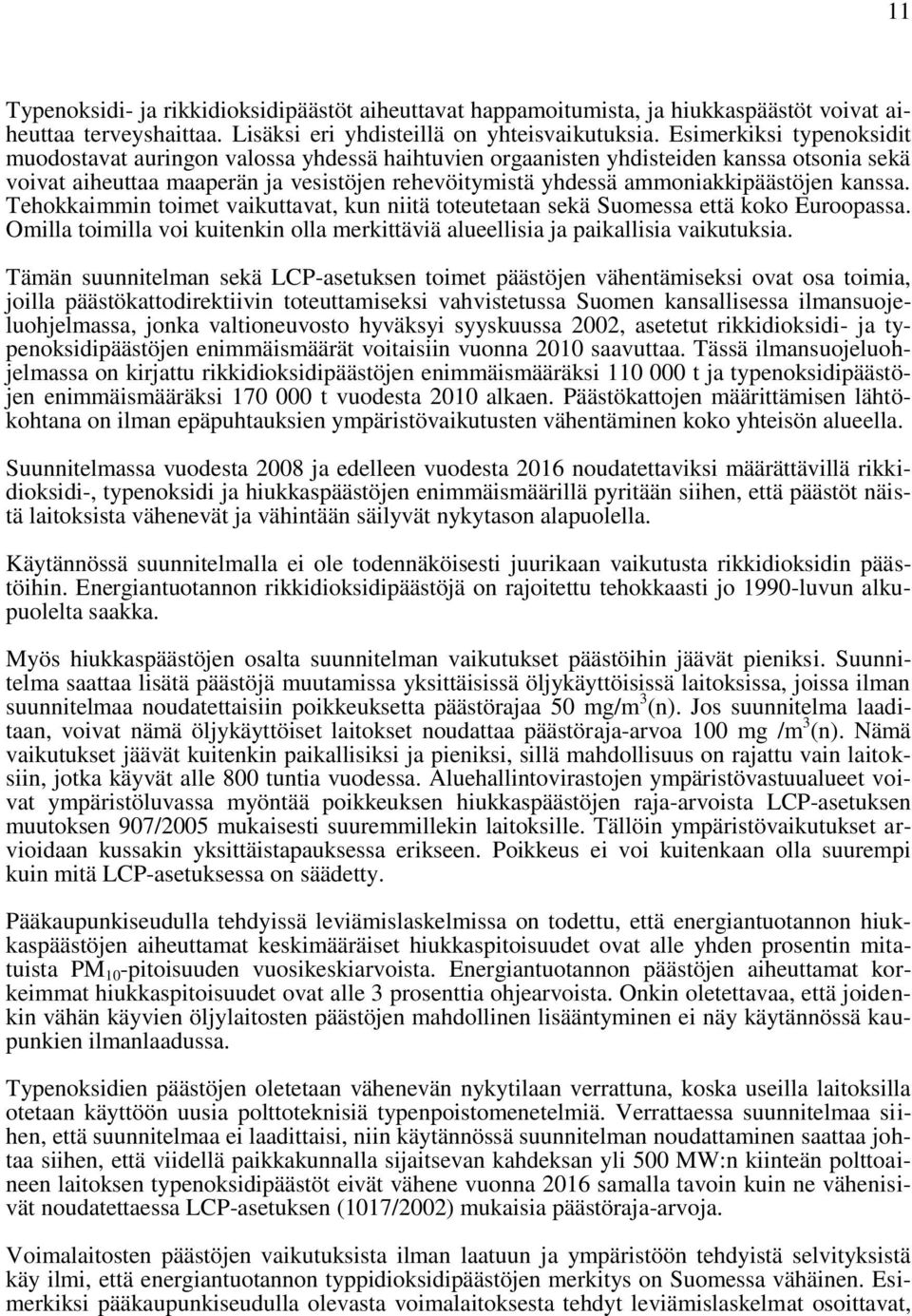 kanssa. Tehokkaimmin toimet vaikuttavat, kun niitä toteutetaan sekä Suomessa että koko Euroopassa. Omilla toimilla voi kuitenkin olla merkittäviä alueellisia ja paikallisia vaikutuksia.