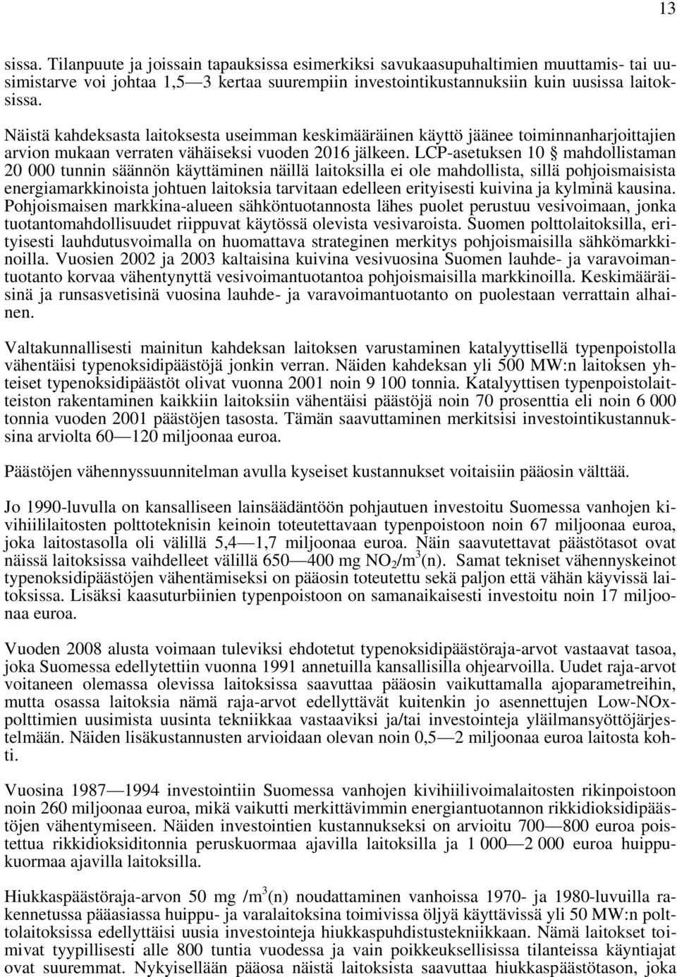 LCP-asetuksen 10 mahdollistaman 20 000 tunnin säännön käyttäminen näillä laitoksilla ei ole mahdollista, sillä pohjoismaisista energiamarkkinoista johtuen laitoksia tarvitaan edelleen erityisesti