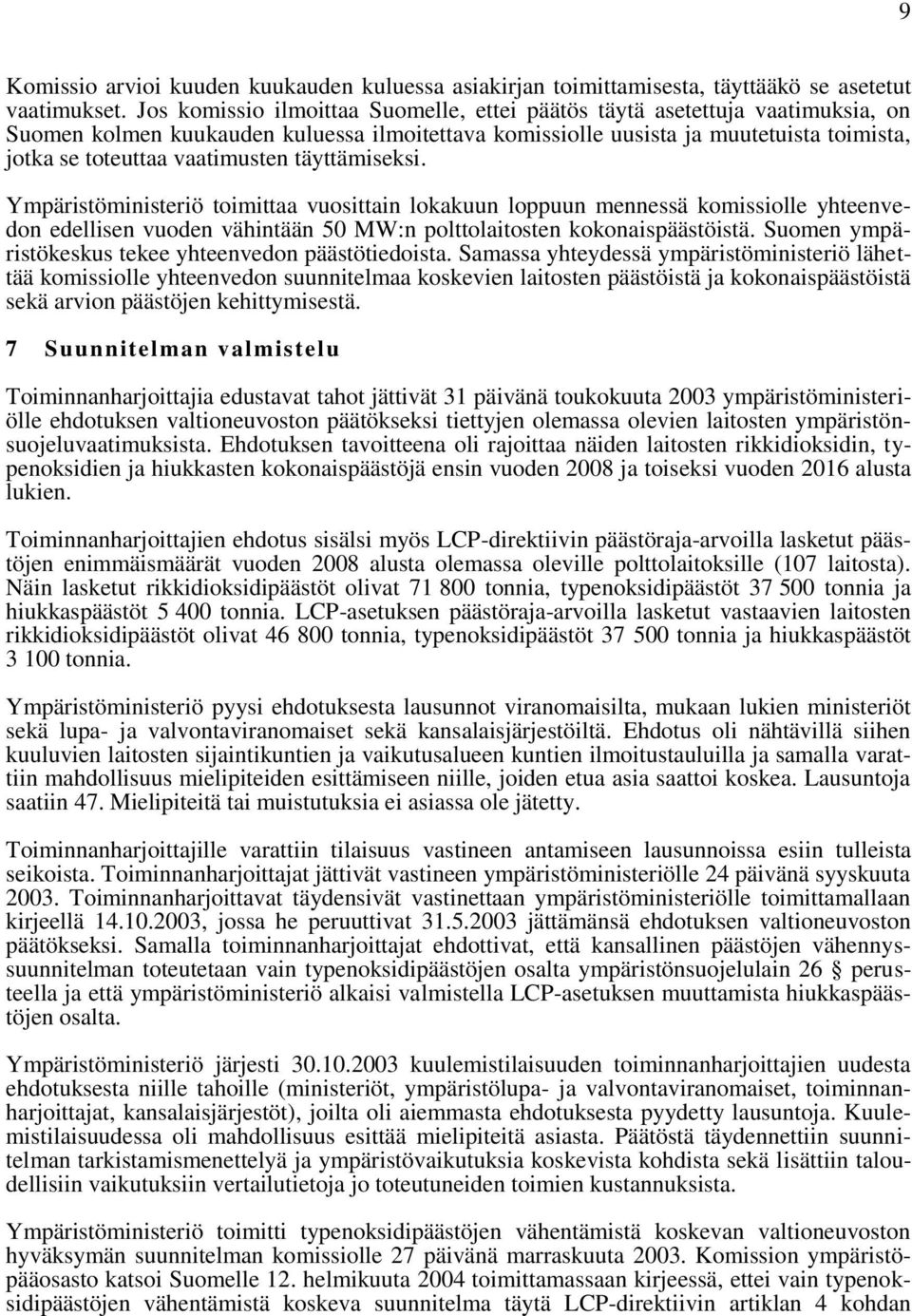 vaatimusten täyttämiseksi. Ympäristöministeriö toimittaa vuosittain lokakuun loppuun mennessä komissiolle yhteenvedon edellisen vuoden vähintään 50 MW:n polttolaitosten kokonaispäästöistä.