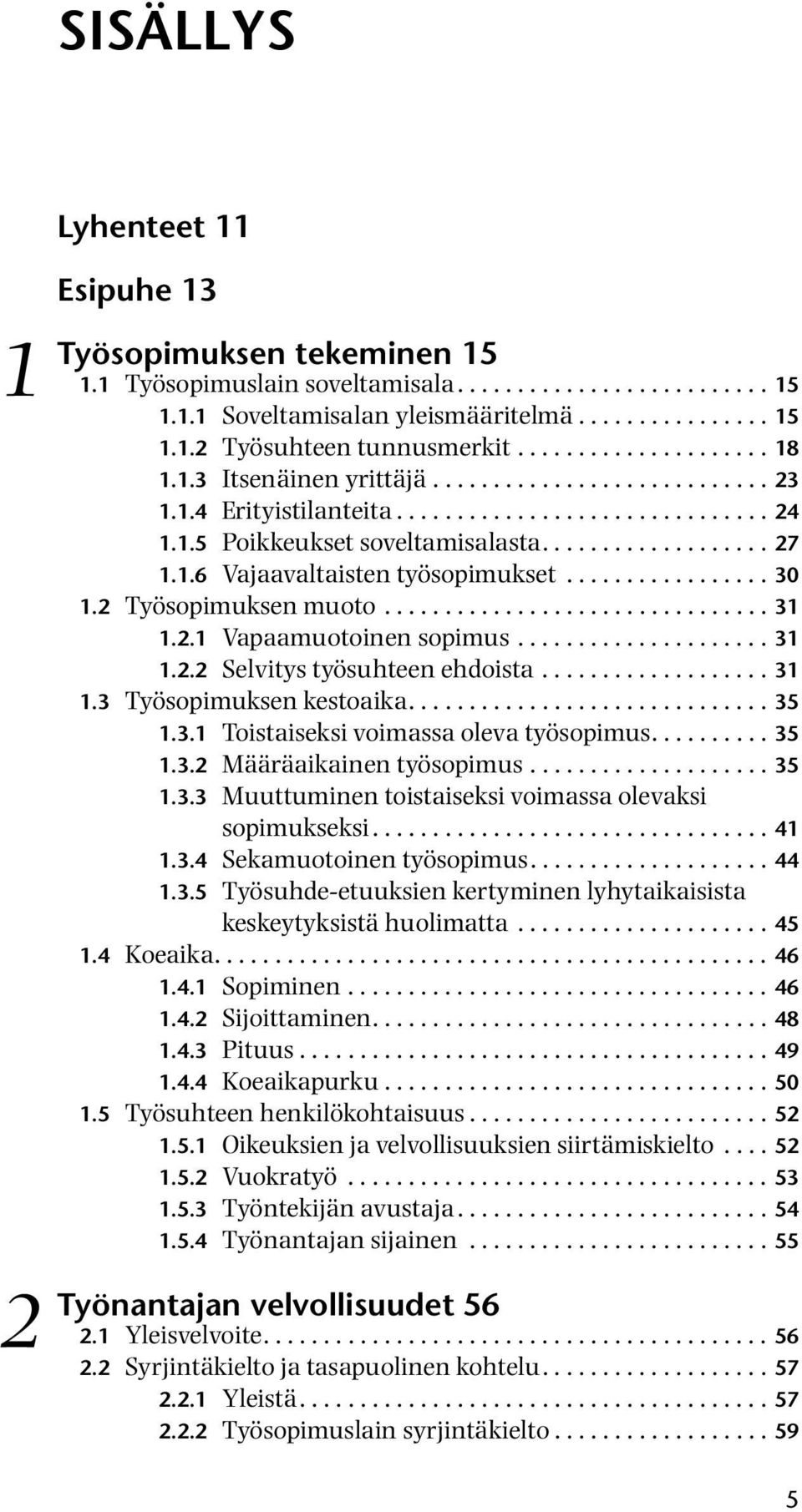 ................ 30 1.2 muoto................................ 31 1.2.1 Vapaamuotoinen sopimus..................... 31 1.2.2 Selvitys työsuhteen ehdoista................... 31 1.3 kestoaika.............................. 35 1.