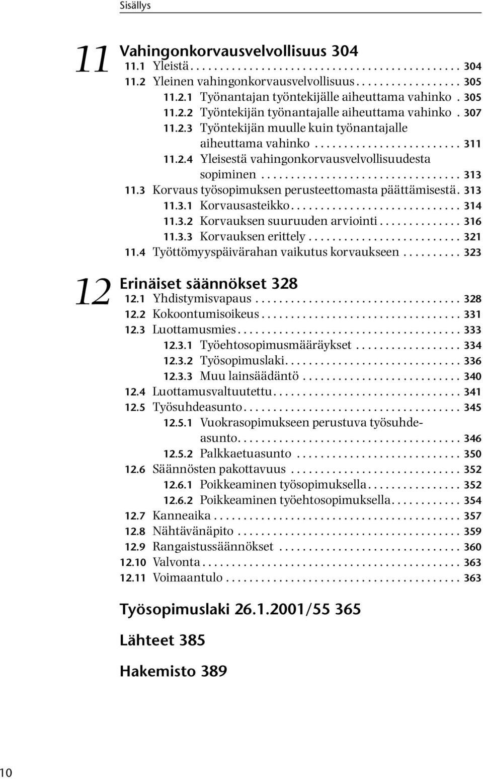 ................................. 313 11.3 Korvaus työsopimuksen perusteettomasta päättämisestä. 313 11.3.1 Korvausasteikko............................. 314 11.3.2 Korvauksen suuruuden arviointi.