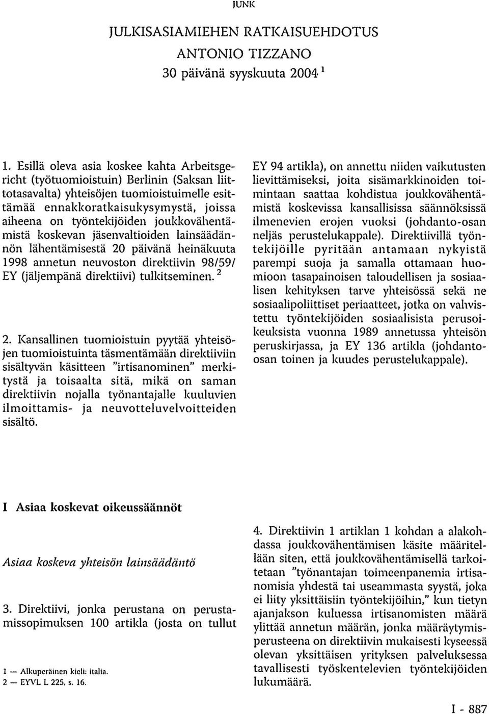 joukkovähentämistä koskevan jäsenvaltioiden lainsäädännön lähentämisestä 20 päivänä heinäkuuta 1998 annetun neuvoston direktiivin 98/59/ EY (jäljempänä direktiivi) tulkitseminen. 2 2.