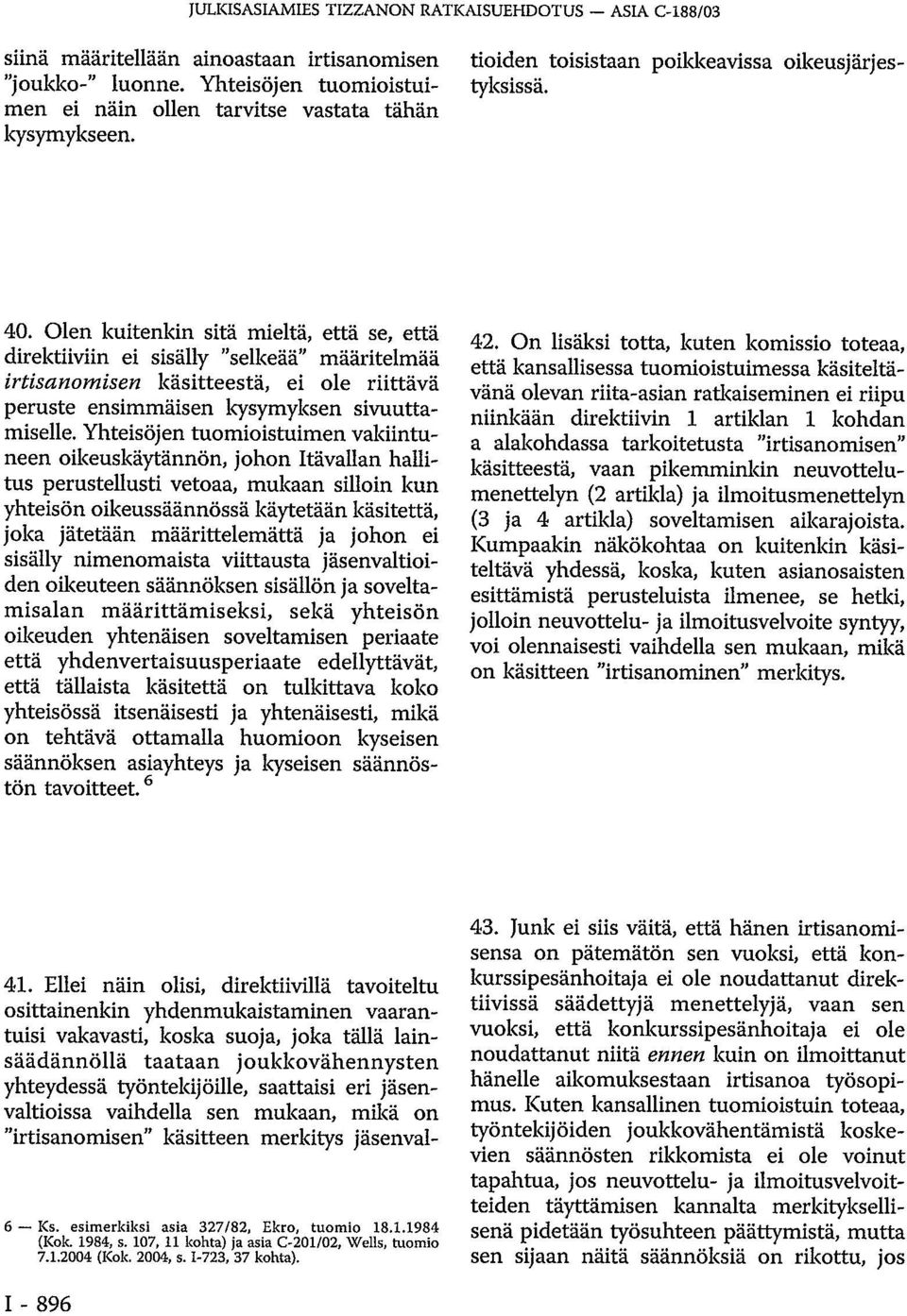 saattaisi eri jäsenvaltioissa vaihdella sen mukaan, mikä on "irtisanomisen" käsitteen merkitys jäsenvaltioiden toisistaan poikkeavissa oikeusjärjestyksissä. 40.