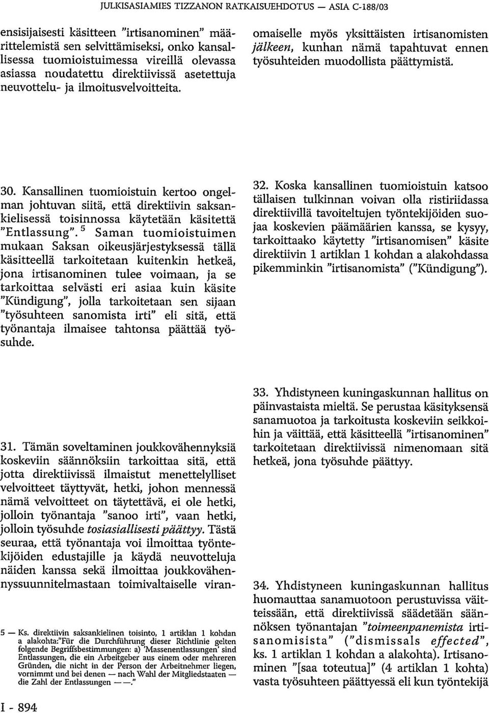 Tämän soveltaminen joukkovähennyksiä koskeviin säännöksiin tarkoittaa sitä, että jotta direktiivissä ilmaistut menettelylliset velvoitteet täyttyvät, hetki, johon mennessä nämä velvoitteet on