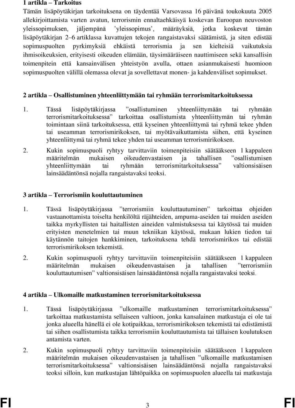 ehkäistä terrorismia ja sen kielteisiä vaikutuksia ihmisoikeuksien, erityisesti oikeuden elämään, täysimääräiseen nauttimiseen sekä kansallisin toimenpitein että kansainvälisen yhteistyön avulla,