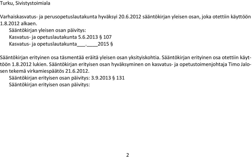 2015 Sääntökirjan erityinen osa täsmentää eräitä yleisen osan yksityiskohtia. Sääntökirjan erityinen osa otettiin käyttöön 1.8.2012 lukien.