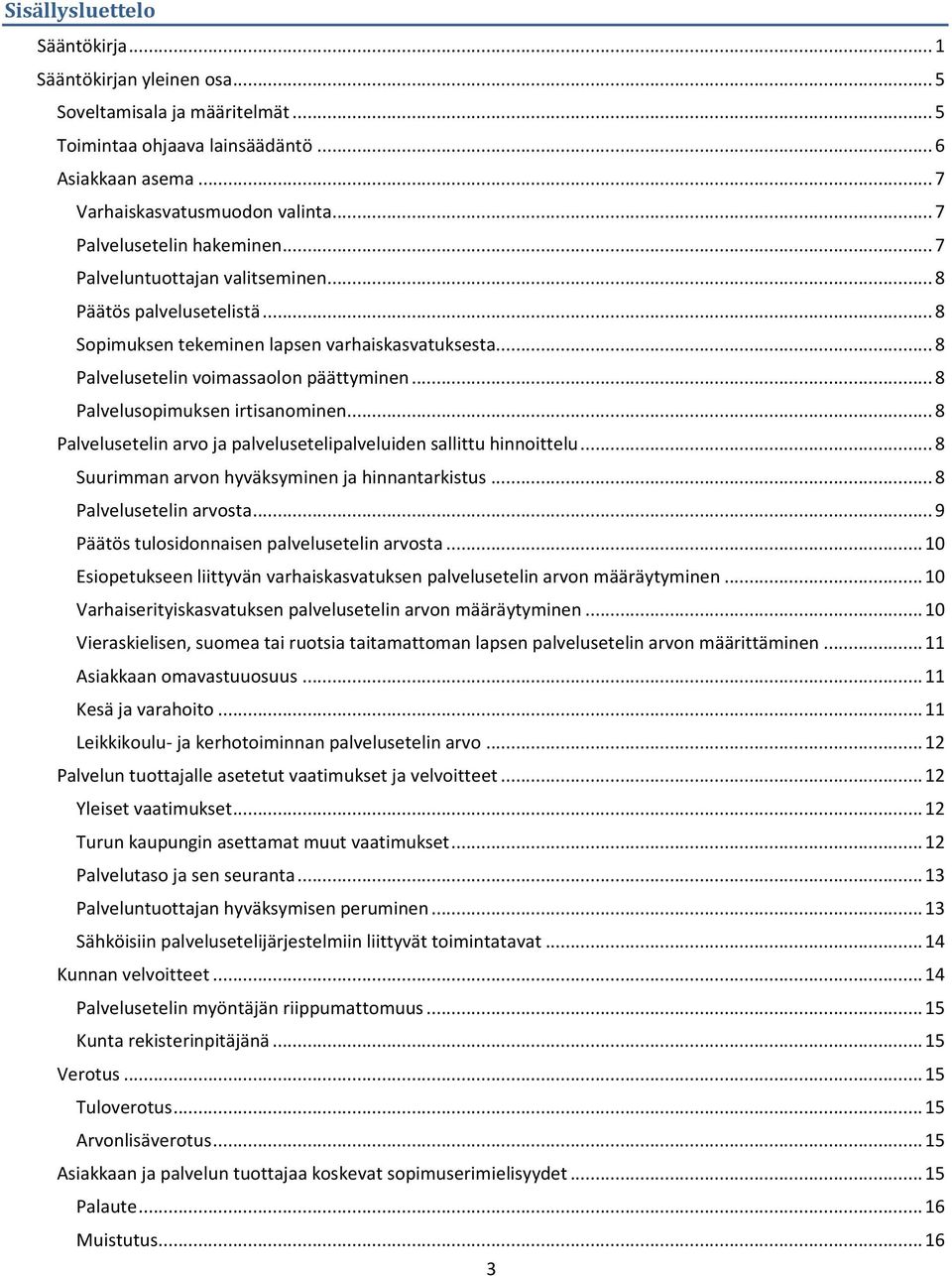 .. 8 Palvelusopimuksen irtisanominen... 8 Palvelusetelin arvo ja palvelusetelipalveluiden sallittu hinnoittelu... 8 Suurimman arvon hyväksyminen ja hinnantarkistus... 8 Palvelusetelin arvosta.