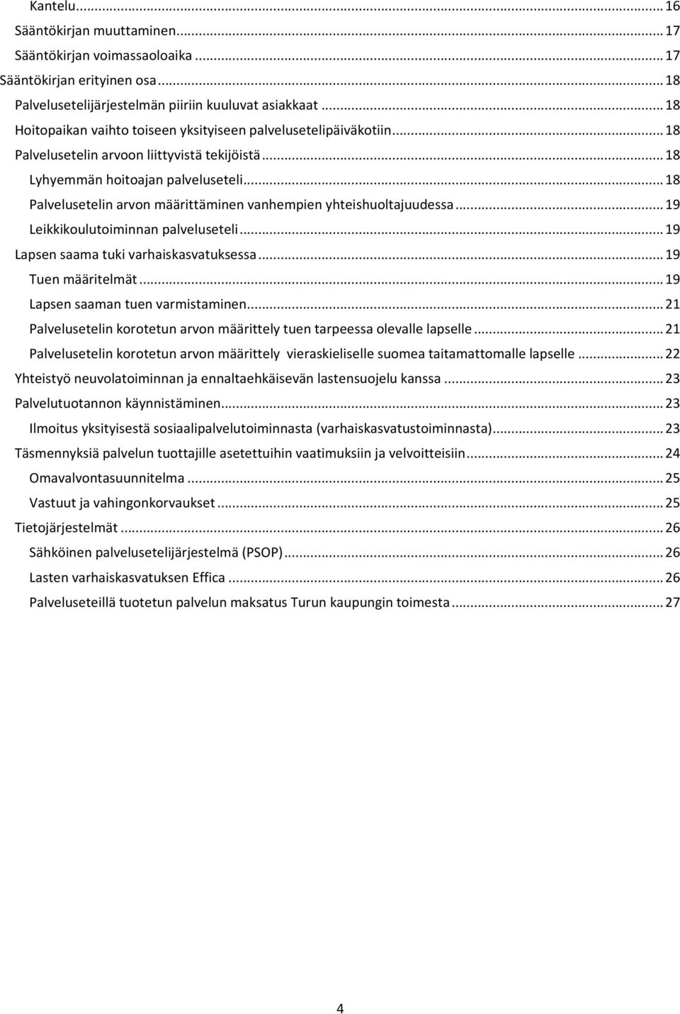 .. 18 Palvelusetelin arvon määrittäminen vanhempien yhteishuoltajuudessa... 19 Leikkikoulutoiminnan palveluseteli... 19 Lapsen saama tuki varhaiskasvatuksessa... 19 Tuen määritelmät.